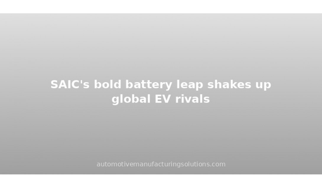Смелый рывок SAIC в области аккумуляторов бросает вызов мировым 
